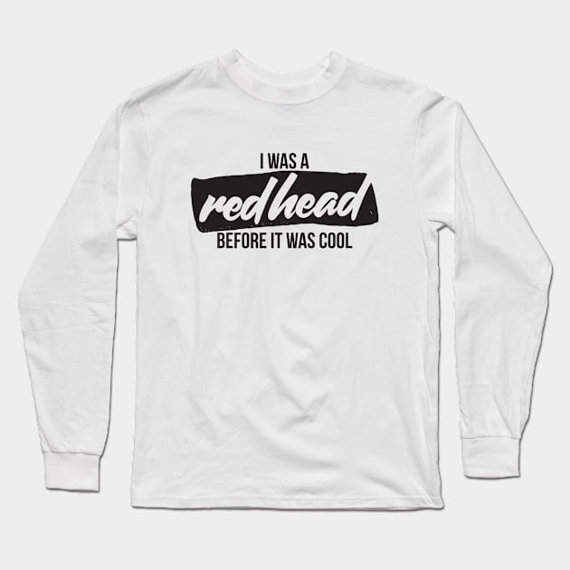 I was a redhead before it was cool Long Sleeve T-Shirt by RedYolk